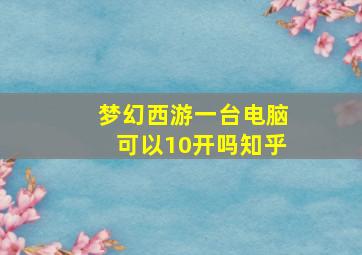 梦幻西游一台电脑可以10开吗知乎