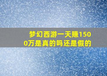 梦幻西游一天赚1500万是真的吗还是假的