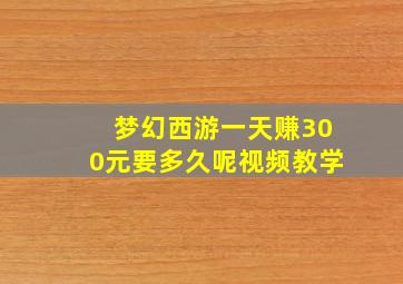 梦幻西游一天赚300元要多久呢视频教学