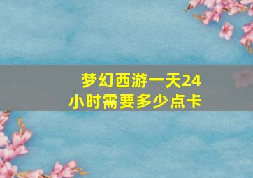 梦幻西游一天24小时需要多少点卡