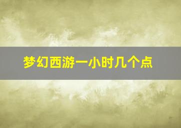 梦幻西游一小时几个点