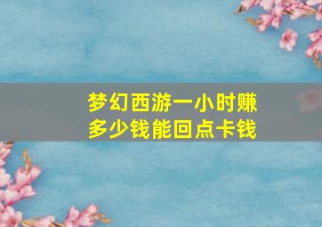 梦幻西游一小时赚多少钱能回点卡钱