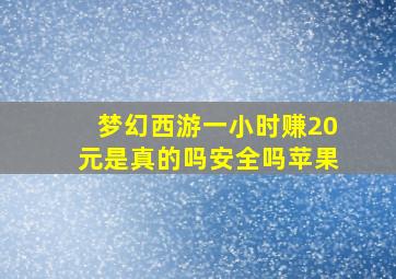 梦幻西游一小时赚20元是真的吗安全吗苹果