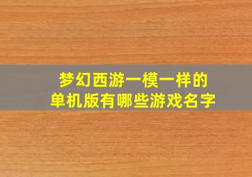 梦幻西游一模一样的单机版有哪些游戏名字