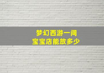 梦幻西游一间宝宝店能放多少