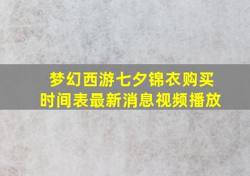 梦幻西游七夕锦衣购买时间表最新消息视频播放