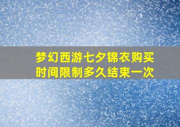 梦幻西游七夕锦衣购买时间限制多久结束一次