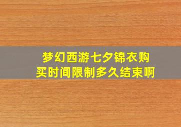 梦幻西游七夕锦衣购买时间限制多久结束啊