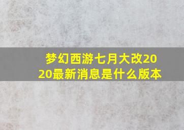 梦幻西游七月大改2020最新消息是什么版本