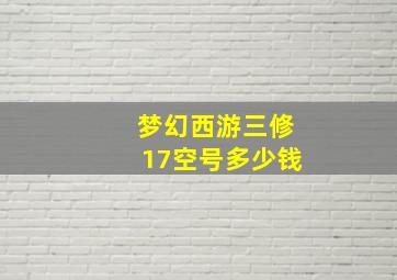 梦幻西游三修17空号多少钱