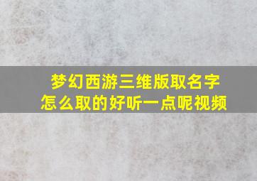 梦幻西游三维版取名字怎么取的好听一点呢视频