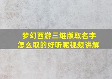 梦幻西游三维版取名字怎么取的好听呢视频讲解