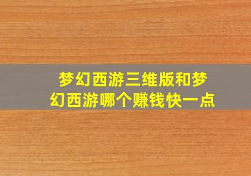 梦幻西游三维版和梦幻西游哪个赚钱快一点