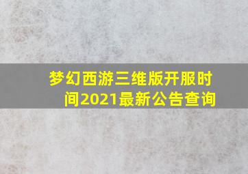 梦幻西游三维版开服时间2021最新公告查询