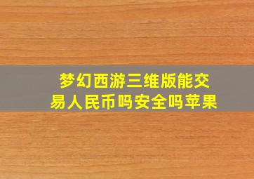 梦幻西游三维版能交易人民币吗安全吗苹果