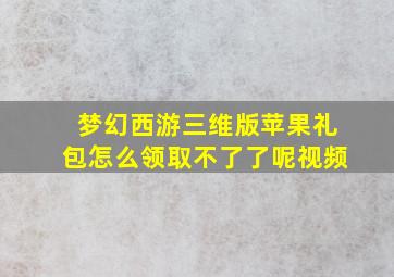 梦幻西游三维版苹果礼包怎么领取不了了呢视频