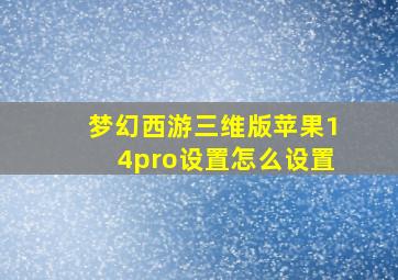 梦幻西游三维版苹果14pro设置怎么设置