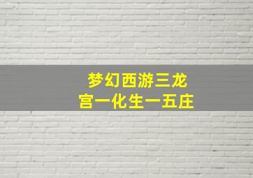 梦幻西游三龙宫一化生一五庄