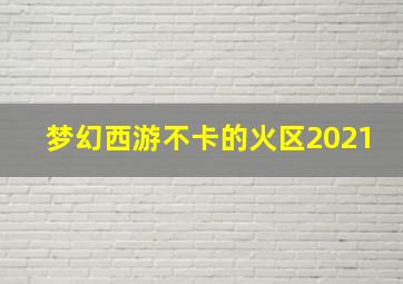 梦幻西游不卡的火区2021