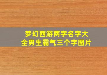 梦幻西游两字名字大全男生霸气三个字图片