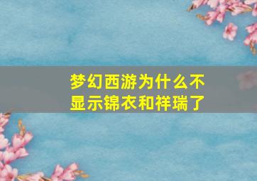 梦幻西游为什么不显示锦衣和祥瑞了