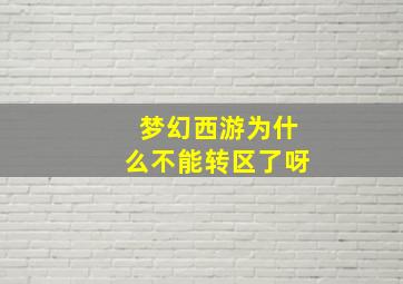 梦幻西游为什么不能转区了呀