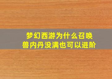 梦幻西游为什么召唤兽内丹没满也可以进阶