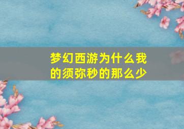 梦幻西游为什么我的须弥秒的那么少