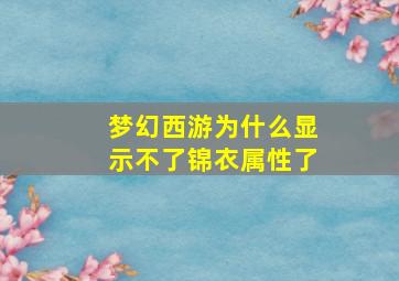 梦幻西游为什么显示不了锦衣属性了