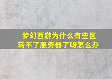 梦幻西游为什么有些区转不了服务器了呀怎么办