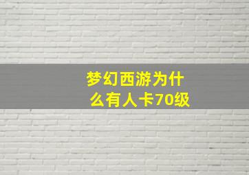 梦幻西游为什么有人卡70级