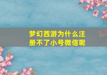 梦幻西游为什么注册不了小号微信呢