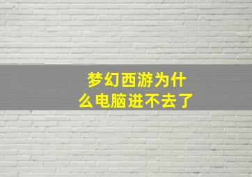 梦幻西游为什么电脑进不去了