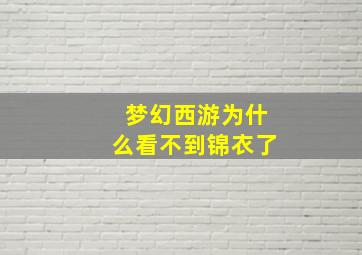 梦幻西游为什么看不到锦衣了