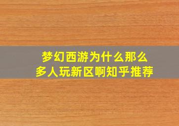 梦幻西游为什么那么多人玩新区啊知乎推荐