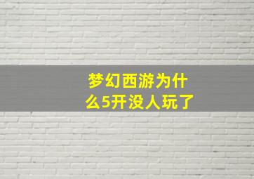 梦幻西游为什么5开没人玩了