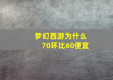 梦幻西游为什么70环比60便宜