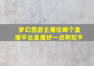 梦幻西游主播在哪个直播平台直播好一点啊知乎