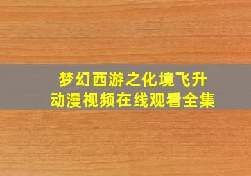 梦幻西游之化境飞升动漫视频在线观看全集