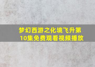 梦幻西游之化境飞升第10集免费观看视频播放