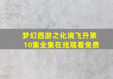 梦幻西游之化境飞升第10集全集在线观看免费