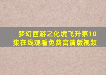 梦幻西游之化境飞升第10集在线观看免费高清版视频