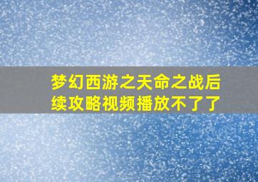 梦幻西游之天命之战后续攻略视频播放不了了