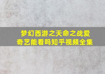 梦幻西游之天命之战爱奇艺能看吗知乎视频全集