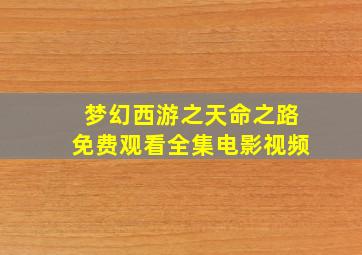 梦幻西游之天命之路免费观看全集电影视频