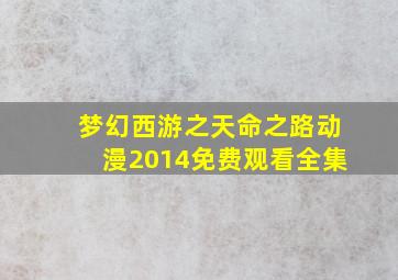 梦幻西游之天命之路动漫2014免费观看全集