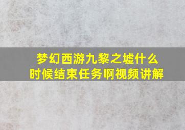 梦幻西游九黎之墟什么时候结束任务啊视频讲解