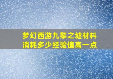 梦幻西游九黎之墟材料消耗多少经验值高一点