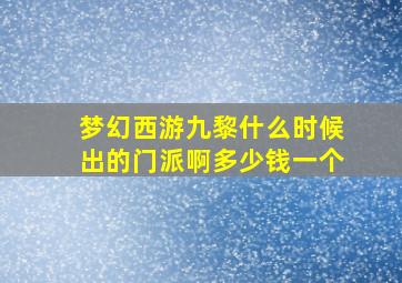 梦幻西游九黎什么时候出的门派啊多少钱一个