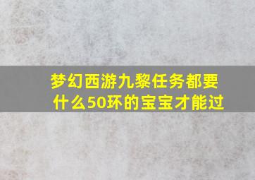 梦幻西游九黎任务都要什么50环的宝宝才能过